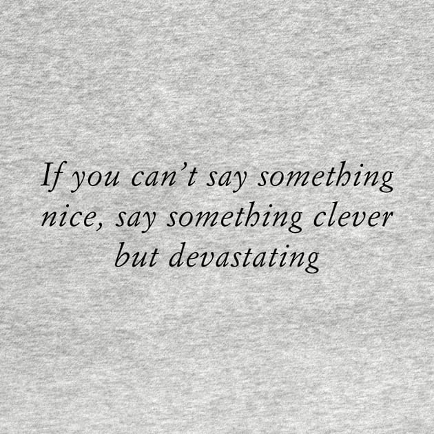 If you can’t say something nice, say something clever but devastating by TeeTime